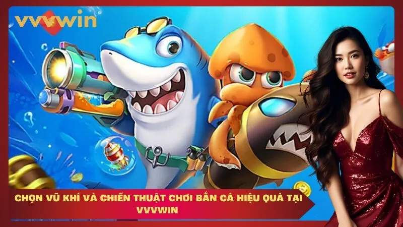  chọn vũ khí và chiến thuật chơi bắn cá hiệu quả tại VVVWIN