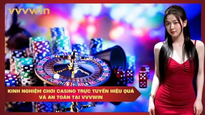 Kinh nghiệm chơi casino trực tuyến hiệu quả và an toàn tại VVVWIN