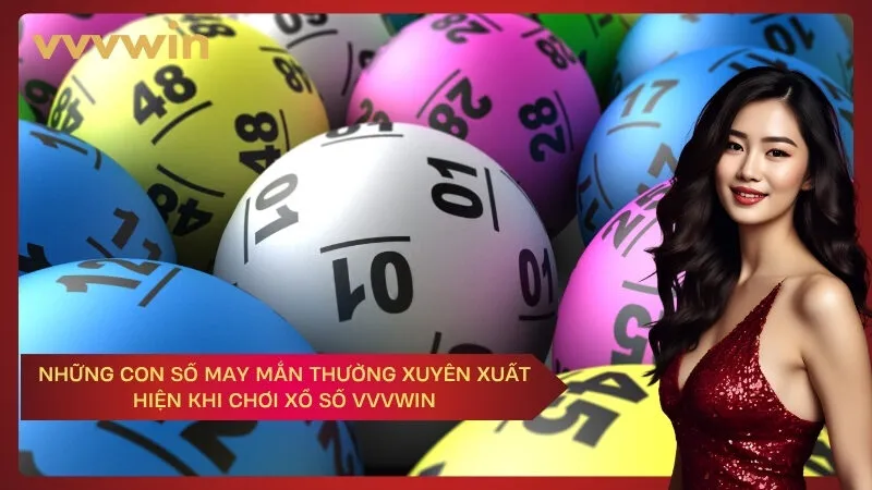 Những con số may mắn thường xuyên xuất hiện khi chơi xổ số VVVWIN