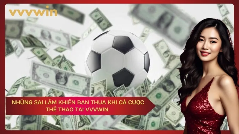Những sai lầm khiến bạn thua khi cá cược thể thao tại VVVWIN 