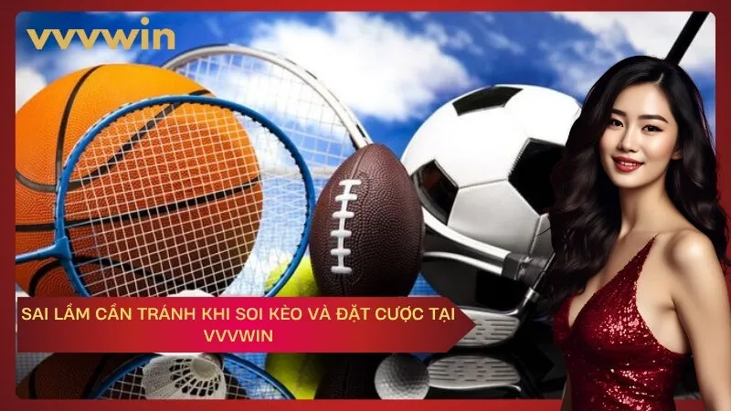 Sai Lầm Cần Tránh Khi Soi Kèo và Đặt Cược Tại VVVWIN