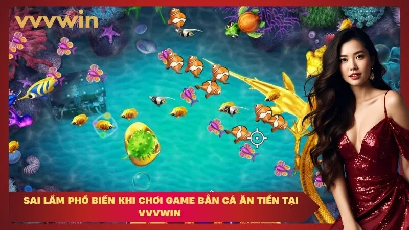  sai lầm phổ biến khi chơi game bắn cá ăn tiền tại VVVWIN