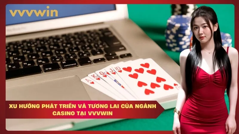 vvvwin Xu hướng phát triển và tương lai của ngành casino tại VVVWIN