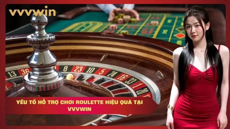 yếu tố hỗ trợ chơi Roulette hiệu quả tại VVVWIN